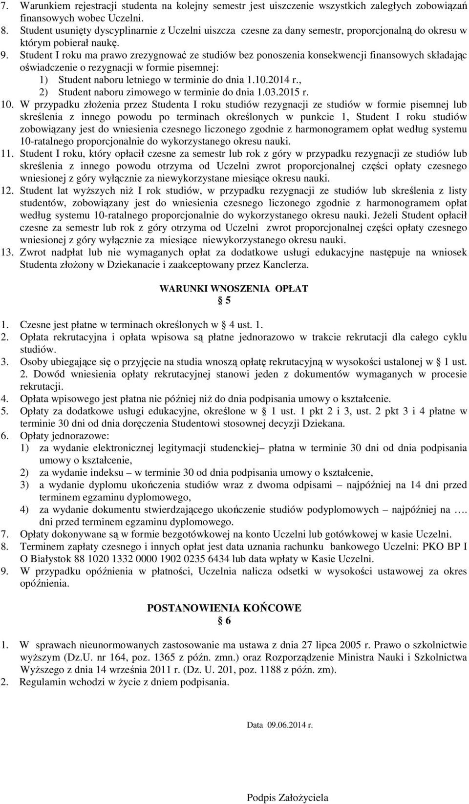 Student I roku ma prawo zrezygnować ze studiów bez ponoszenia konsekwencji finansowych składając oświadczenie o rezygnacji w formie pisemnej: 1) Student naboru letniego w terminie do dnia 1.10.2014 r.