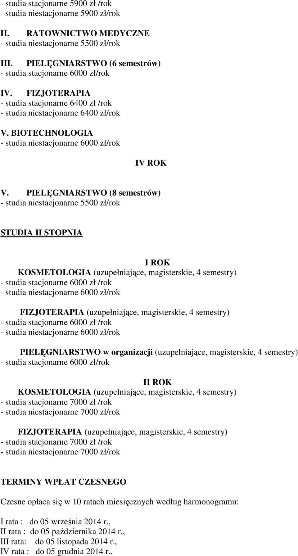 PIELĘGNIARSTWO (8 semestrów) - studia niestacjonarne 5500 zł/rok STUDIA II STOPNIA I ROK KOSMETOLOGIA (uzupełniające, magisterskie, 4 semestry) FIZJOTERAPIA (uzupełniające, magisterskie, 4 semestry)