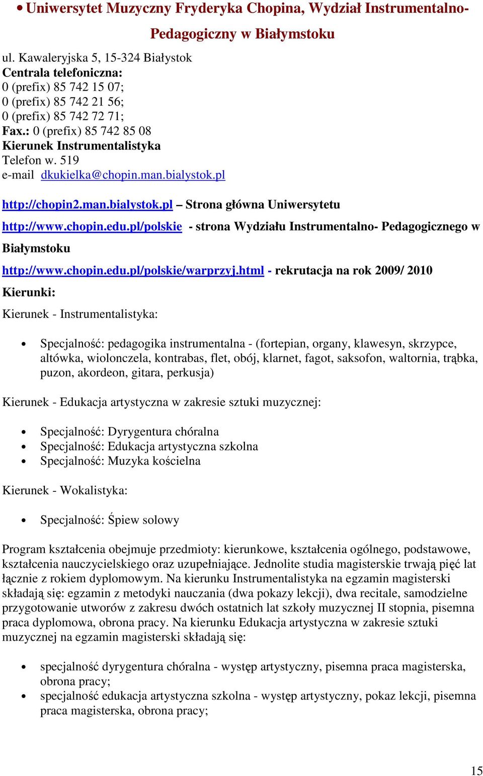 519 e-mail dkukielka@chopin.man.bialystok.pl Pedagogiczny w Białymstoku http://chopin2.man.bialystok.pl Strona główna Uniwersytetu http://www.chopin.edu.