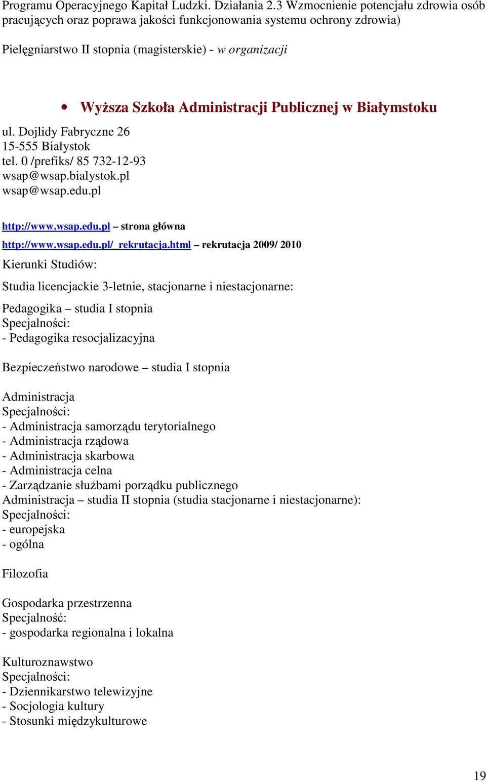 Publicznej w Białymstoku ul. Dojlidy Fabryczne 26 15-555 Białystok tel. 0 /prefiks/ 85 732-12-93 wsap@wsap.bialystok.pl wsap@wsap.edu.pl http://www.wsap.edu.pl strona główna http://www.wsap.edu.pl/_rekrutacja.