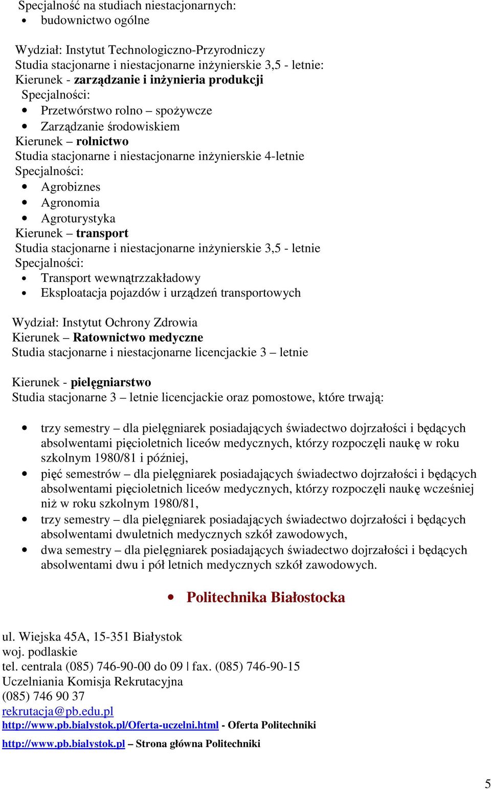 transport Studia stacjonarne i niestacjonarne inŝynierskie 3,5 - letnie Transport wewnątrzzakładowy Eksploatacja pojazdów i urządzeń transportowych Wydział: Instytut Ochrony Zdrowia Kierunek