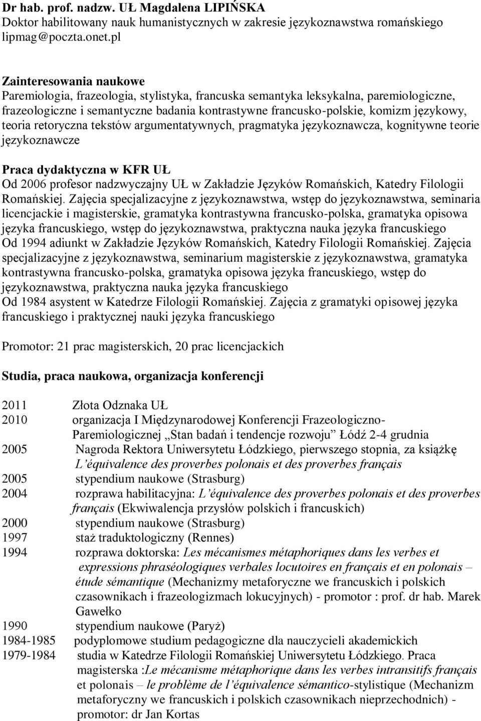 językowy, teoria retoryczna tekstów argumentatywnych, pragmatyka językoznawcza, kognitywne teorie językoznawcze Praca dydaktyczna w KFR UŁ Od 2006 profesor nadzwyczajny UŁ w Zakładzie Języków