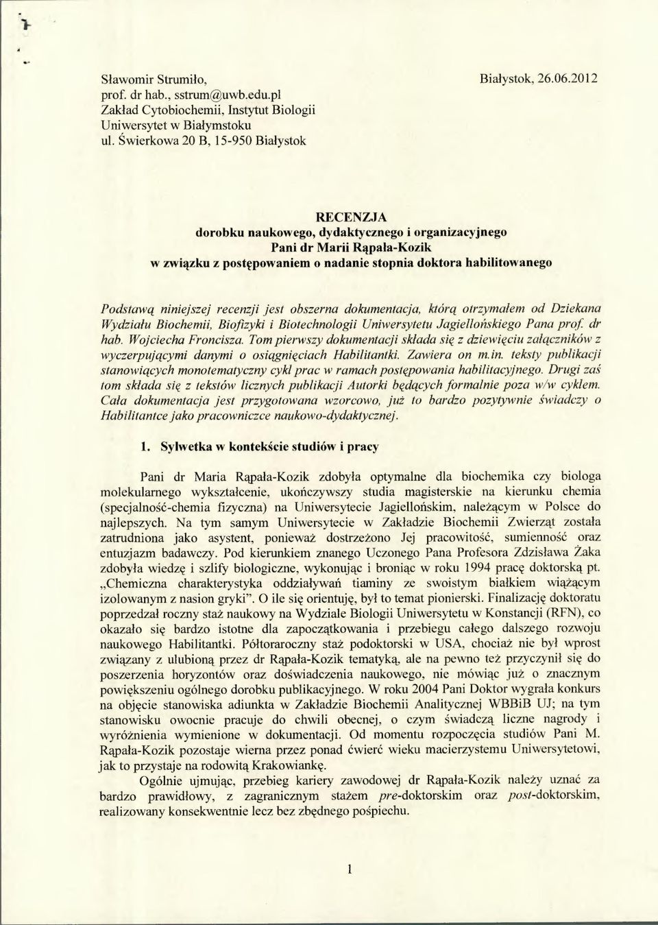 niniejszej recenzji jest obszerna dokumentacja, którą otrzymałem od Dziekana Wydziału Biochemii, Biofizyki i Biotechnologii Uniwersytetu Jagiellońskiego Pana prof dr hab. Wojciecha Froncisza.