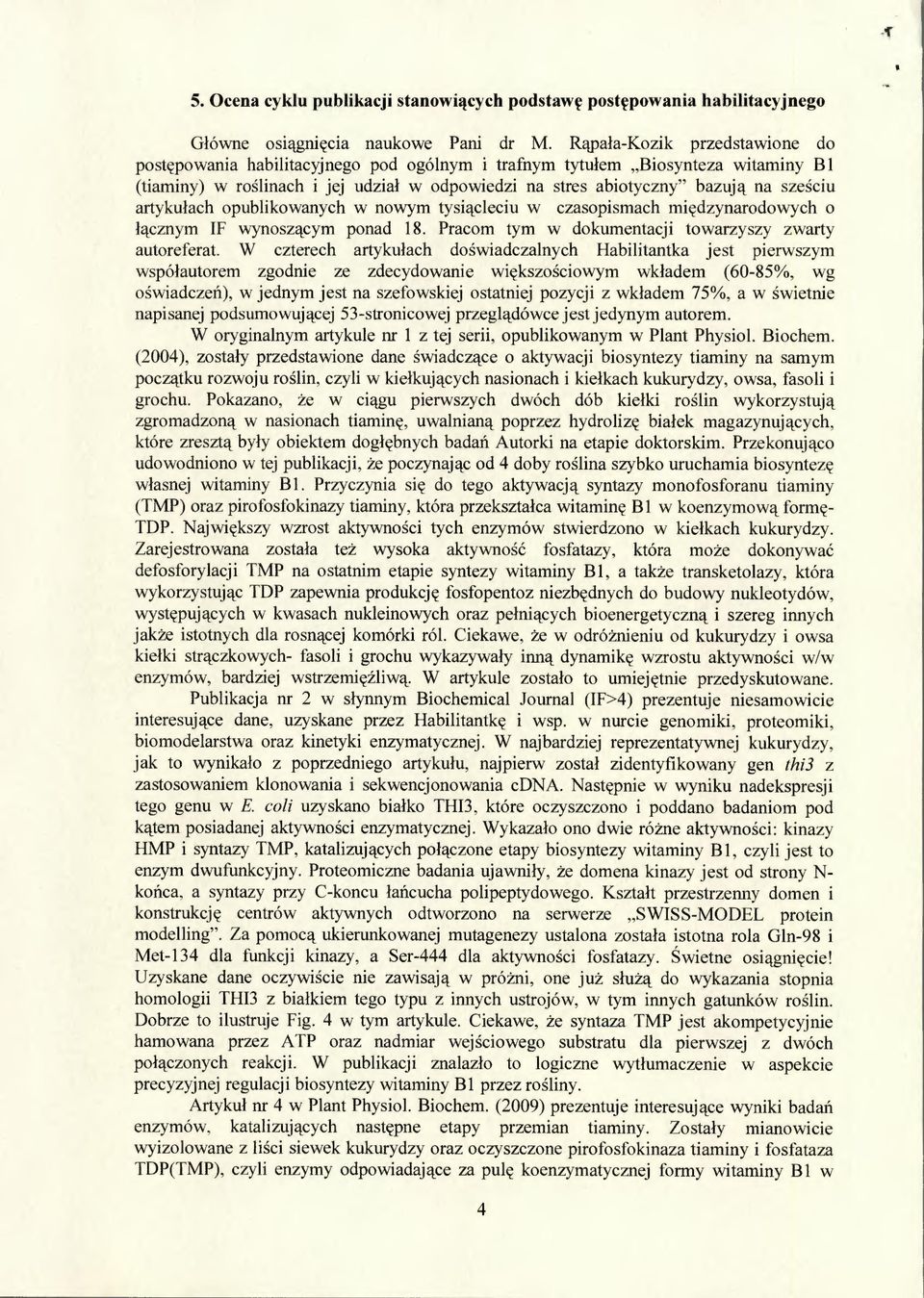 artykułach opublikowanych w nowym tysiącleciu w czasopismach międzynarodowych o łącznym IF wynoszącym ponad 18. Pracom tym w dokumentacji towarzyszy zwarty autoreferat.