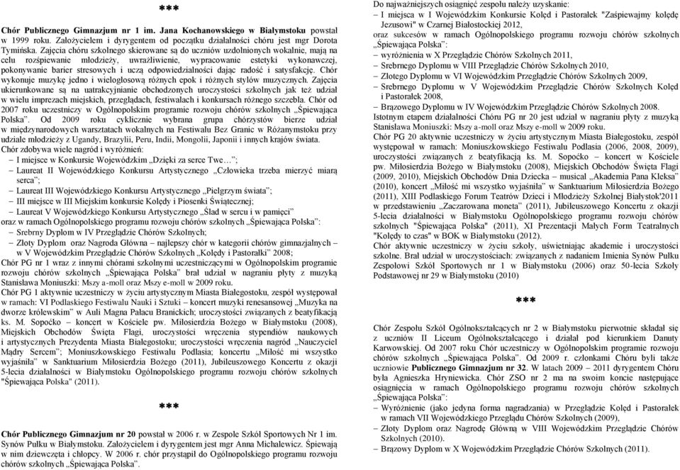 odpowiedzialności dając radość i satysfakcję. Chór wykonuje muzykę jedno i wielogłosową różnych epok i różnych stylów muzycznych.