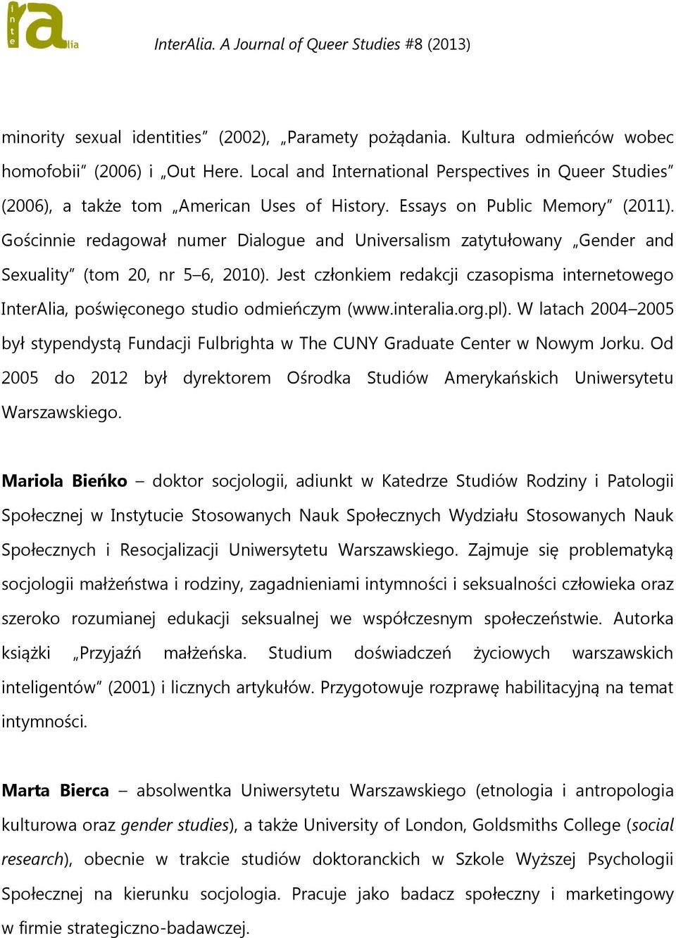 Gościnnie redagował numer Dialogue and Universalism zatytułowany Gender and Sexuality (tom 20, nr 5 6, 2010).