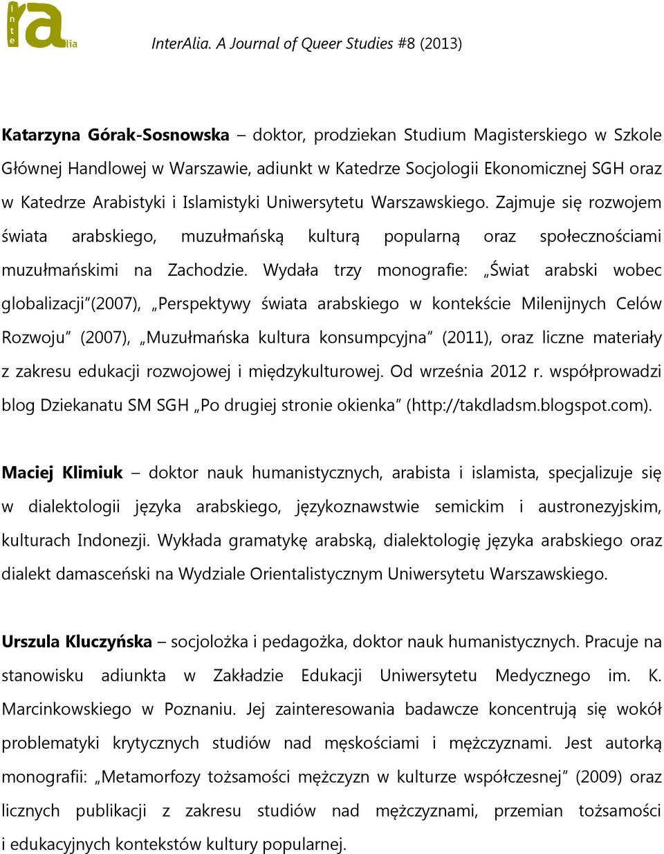 Wydała trzy monografie: Świat arabski wobec globalizacji (2007), Perspektywy świata arabskiego w kontekście Milenijnych Celów Rozwoju (2007), Muzułmańska kultura konsumpcyjna (2011), oraz liczne