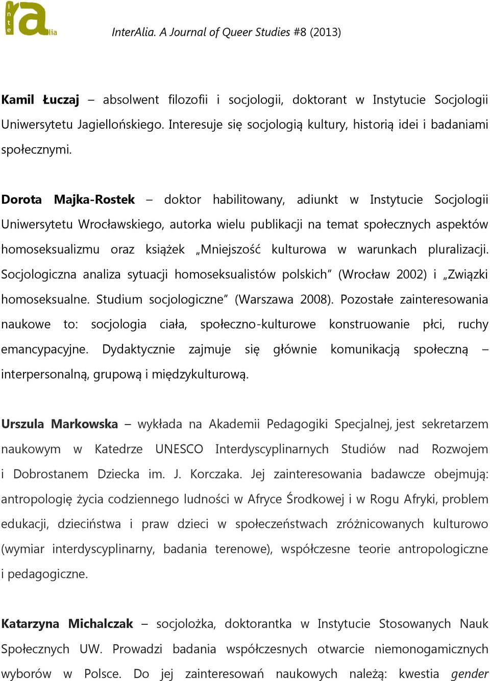 kulturowa w warunkach pluralizacji. Socjologiczna analiza sytuacji homoseksualistów polskich (Wrocław 2002) i Związki homoseksualne. Studium socjologiczne (Warszawa 2008).