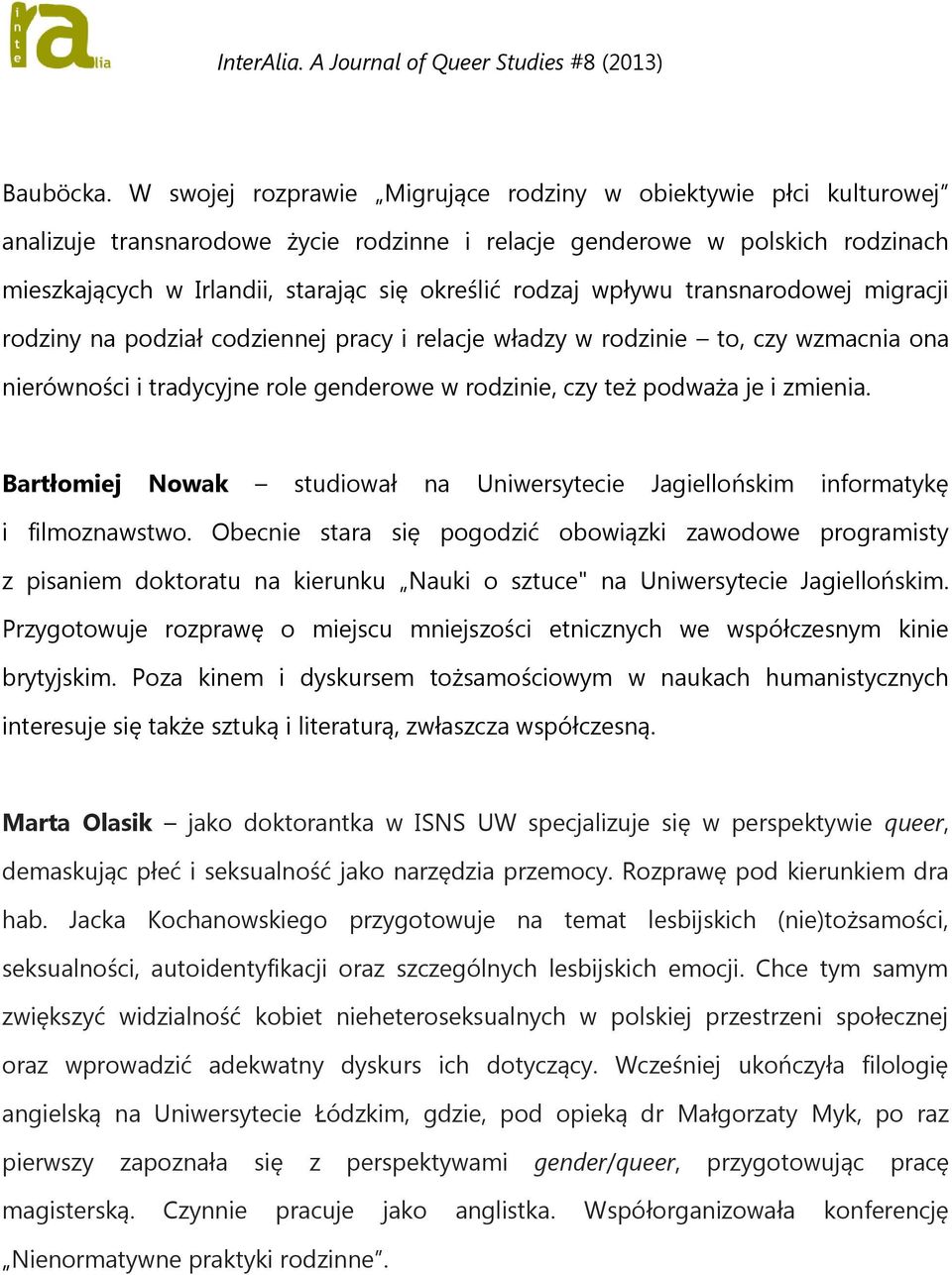 rodzaj wpływu transnarodowej migracji rodziny na podział codziennej pracy i relacje władzy w rodzinie to, czy wzmacnia ona nierówności i tradycyjne role genderowe w rodzinie, czy też podważa je i