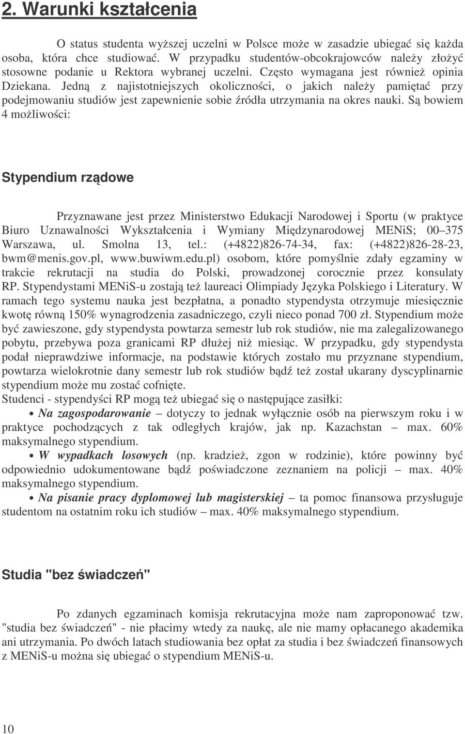 Jedną z najistotniejszych okoliczności, o jakich należy pamiętać przy podejmowaniu studiów jest zapewnienie sobie źródła utrzymania na okres nauki.