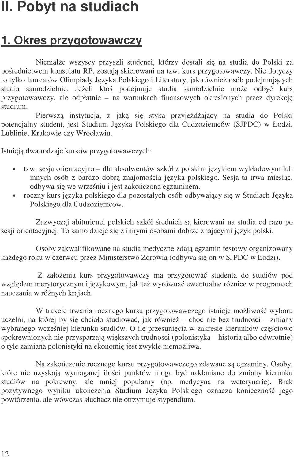 Jeżeli ktoś podejmuje studia samodzielnie może odbyć kurs przygotowawczy, ale odpłatnie na warunkach finansowych określonych przez dyrekcję studium.