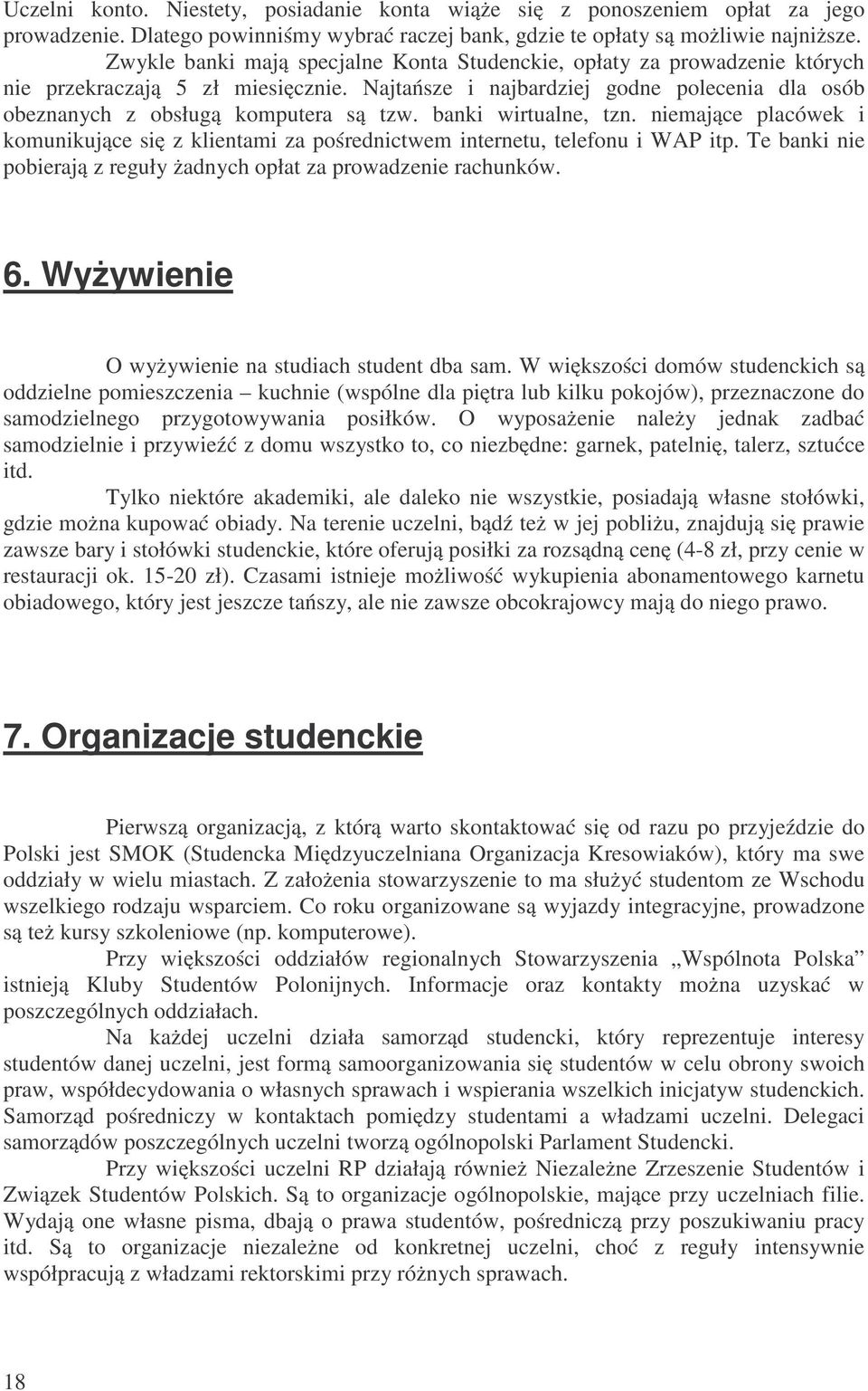 banki wirtualne, tzn. niemające placówek i komunikujące się z klientami za pośrednictwem internetu, telefonu i WAP itp. Te banki nie pobierają z reguły żadnych opłat za prowadzenie rachunków. 6.