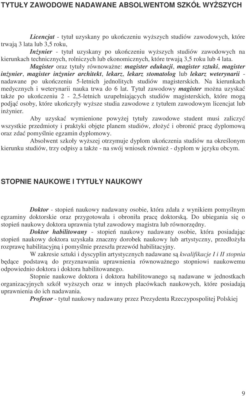 Magister oraz tytuły równoważne: magister edukacji, magister sztuki, magister inżynier, magister inżynier architekt, lekarz, lekarz stomatolog lub lekarz weterynarii - nadawane po ukończeniu