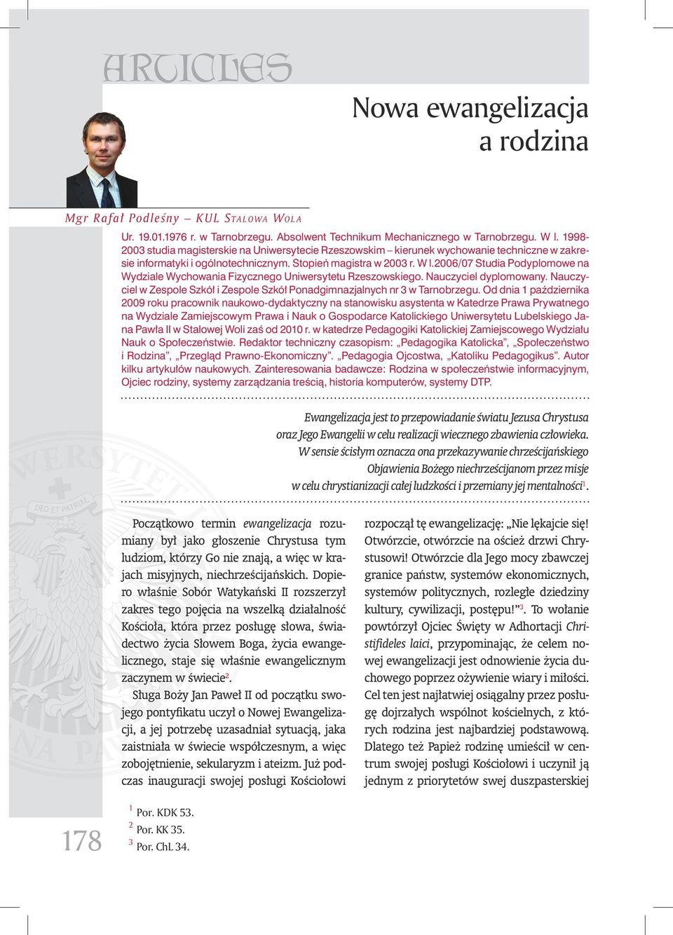 2006/07 Studia Podyplomowe na Wydziale Wychowania Fizycznego Uniwersytetu Rzeszowskiego. Nauczyciel dyplomowany. Nauczyciel w Zespole Szkół i Zespole Szkół Ponadgimnazjalnych nr 3 w Tarnobrzegu.