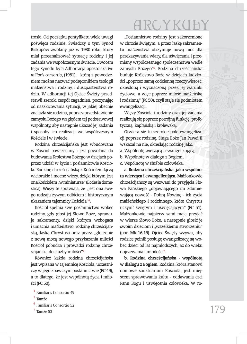 Owocem tego Synodu była Adhortacja apostol ska Familiaris consortio, (1981), którą z powodzeniem można nazwać podręcznikiem teologii małżeństwa i rodziny, i duszpasterstwa rodzin.