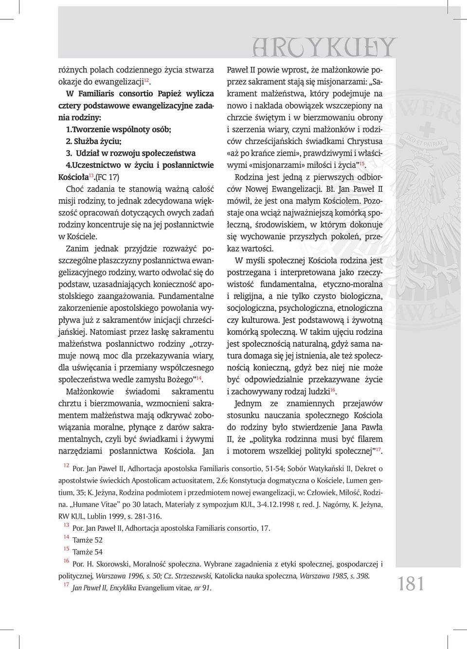 (FC 17) Choć zadania te stanowią ważną całość misji rodziny, to jednak zdecydowana większość opracowań dotyczących owych zadań rodziny koncentruje się na jej posłannictwie w Kościele.