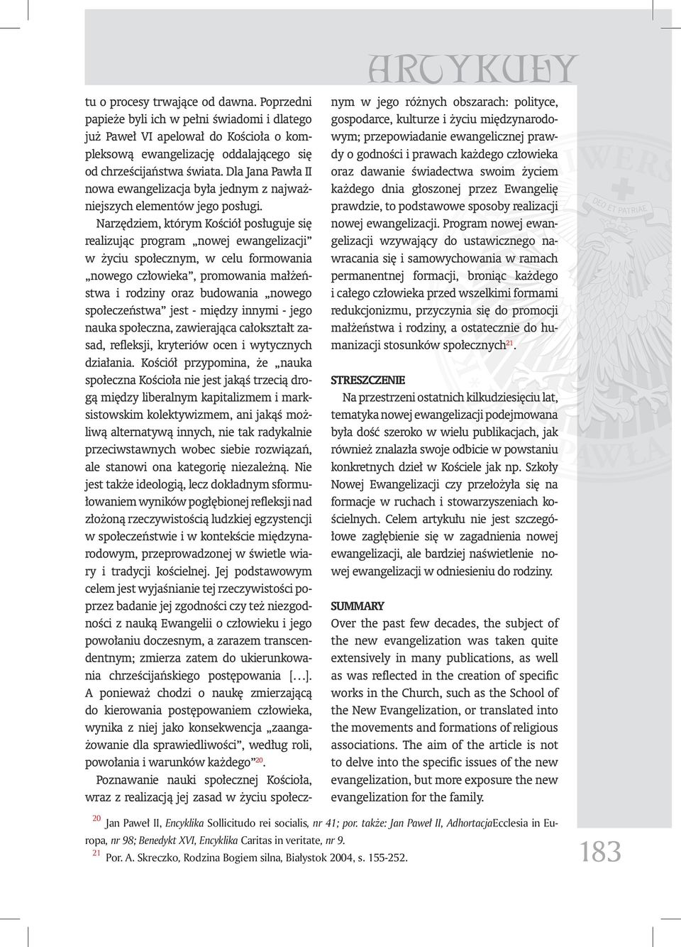 Narzędziem, którym Kościół posługuje się realizując program nowej ewangelizacji w życiu społecznym, w celu formowania nowego człowieka, promowania małżeństwa i rodziny oraz budowania nowego