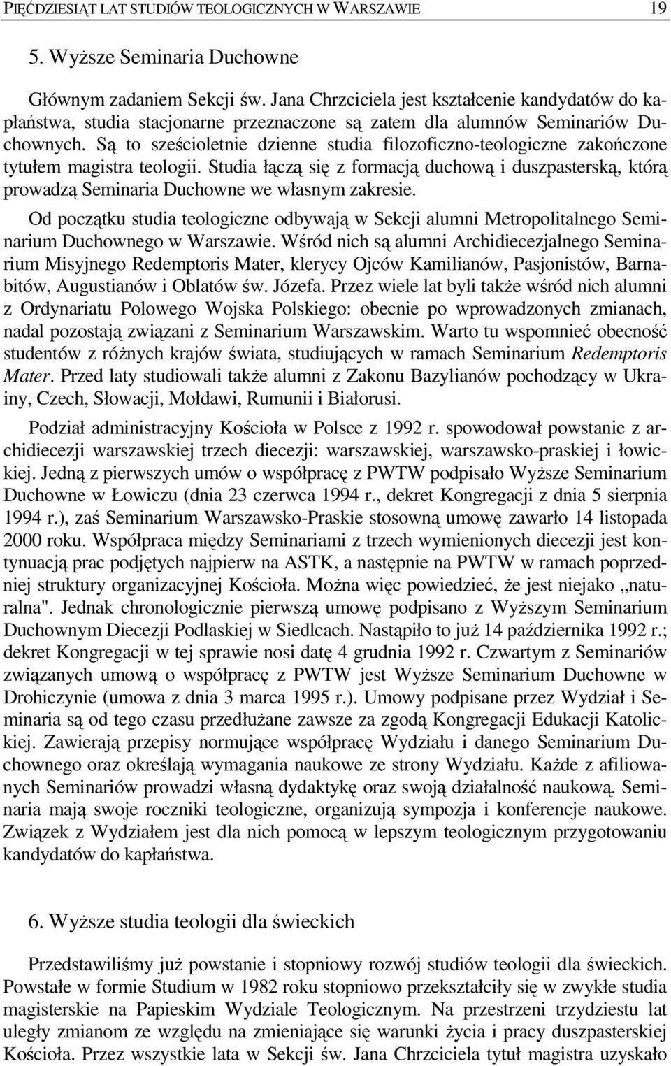 Są to sześcioletnie dzienne studia filozoficzno-teologiczne zakończone tytułem magistra teologii.