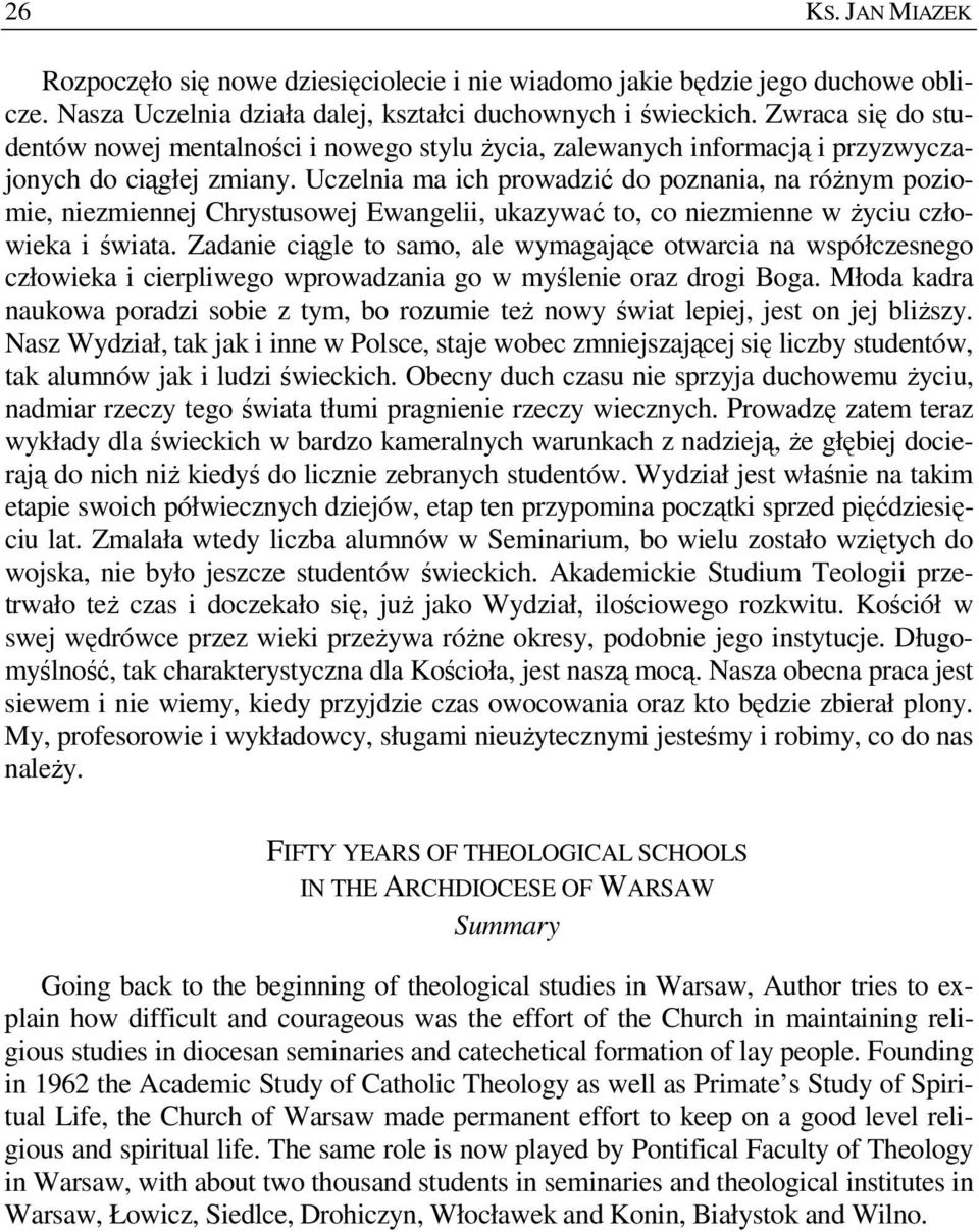 Uczelnia ma ich prowadzić do poznania, na róŝnym poziomie, niezmiennej Chrystusowej Ewangelii, ukazywać to, co niezmienne w Ŝyciu człowieka i świata.