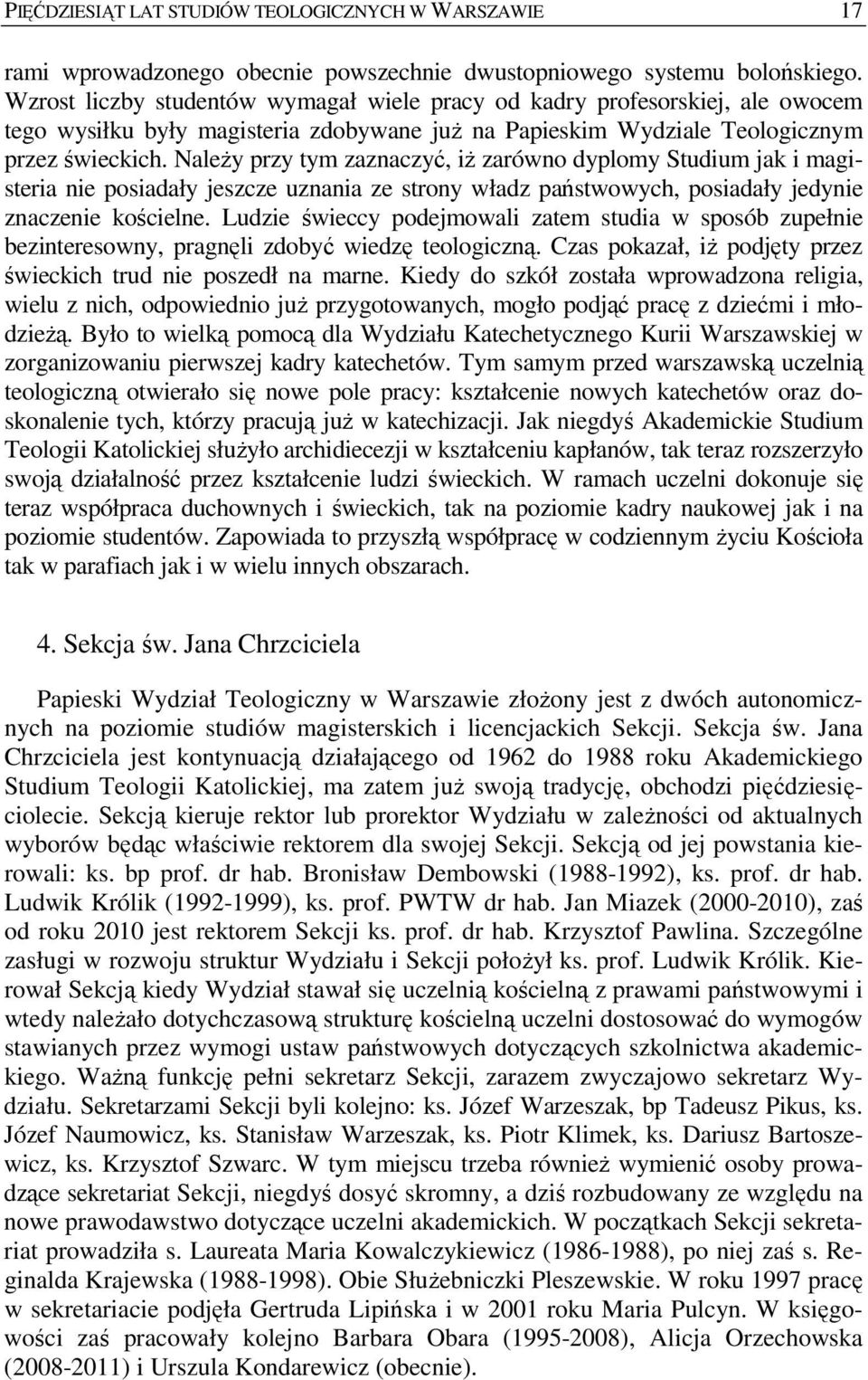 NaleŜy przy tym zaznaczyć, iŝ zarówno dyplomy Studium jak i magisteria nie posiadały jeszcze uznania ze strony władz państwowych, posiadały jedynie znaczenie kościelne.