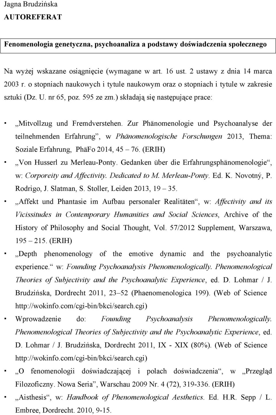 Zur Phänomenologie und Psychoanalyse der teilnehmenden Erfahrung, w Phänomenologische Forschungen 2013, Thema: Soziale Erfahrung, PhäFo 2014, 45 76. (ERIH)! Von Husserl zu Merleau-Ponty.