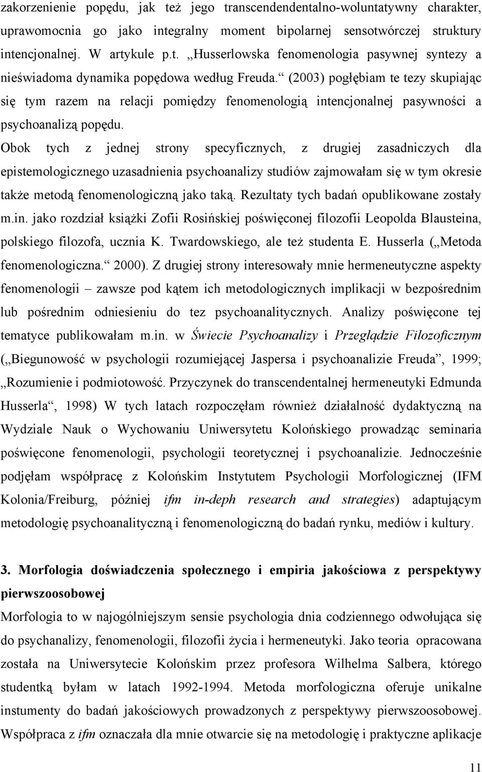 Obok tych z jednej strony specyficznych, z drugiej zasadniczych dla epistemologicznego uzasadnienia psychoanalizy studiów zajmowałam się w tym okresie także metodą fenomenologiczną jako taką.