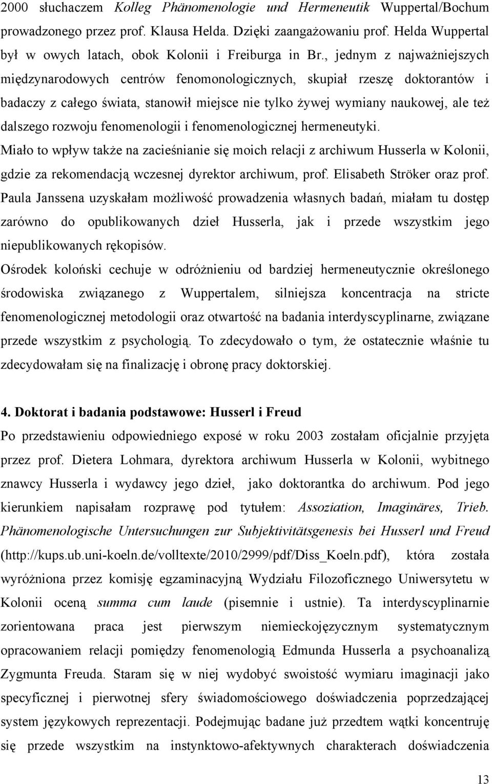 , jednym z najważniejszych międzynarodowych centrów fenomonologicznych, skupiał rzeszę doktorantów i badaczy z całego świata, stanowił miejsce nie tylko żywej wymiany naukowej, ale też dalszego