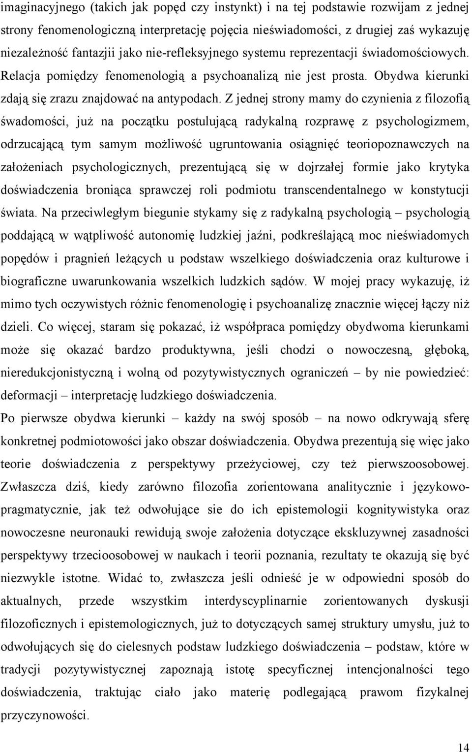 Z jednej strony mamy do czynienia z filozofią śwadomości, już na początku postulującą radykalną rozprawę z psychologizmem, odrzucającą tym samym możliwość ugruntowania osiągnięć teoriopoznawczych na