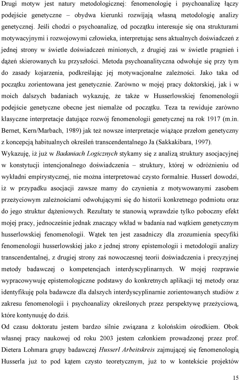 minionych, z drugiej zaś w świetle pragnień i dążeń skierowanych ku przyszłości. Metoda psychoanalityczna odwołuje się przy tym do zasady kojarzenia, podkreślając jej motywacjonalne zależności.