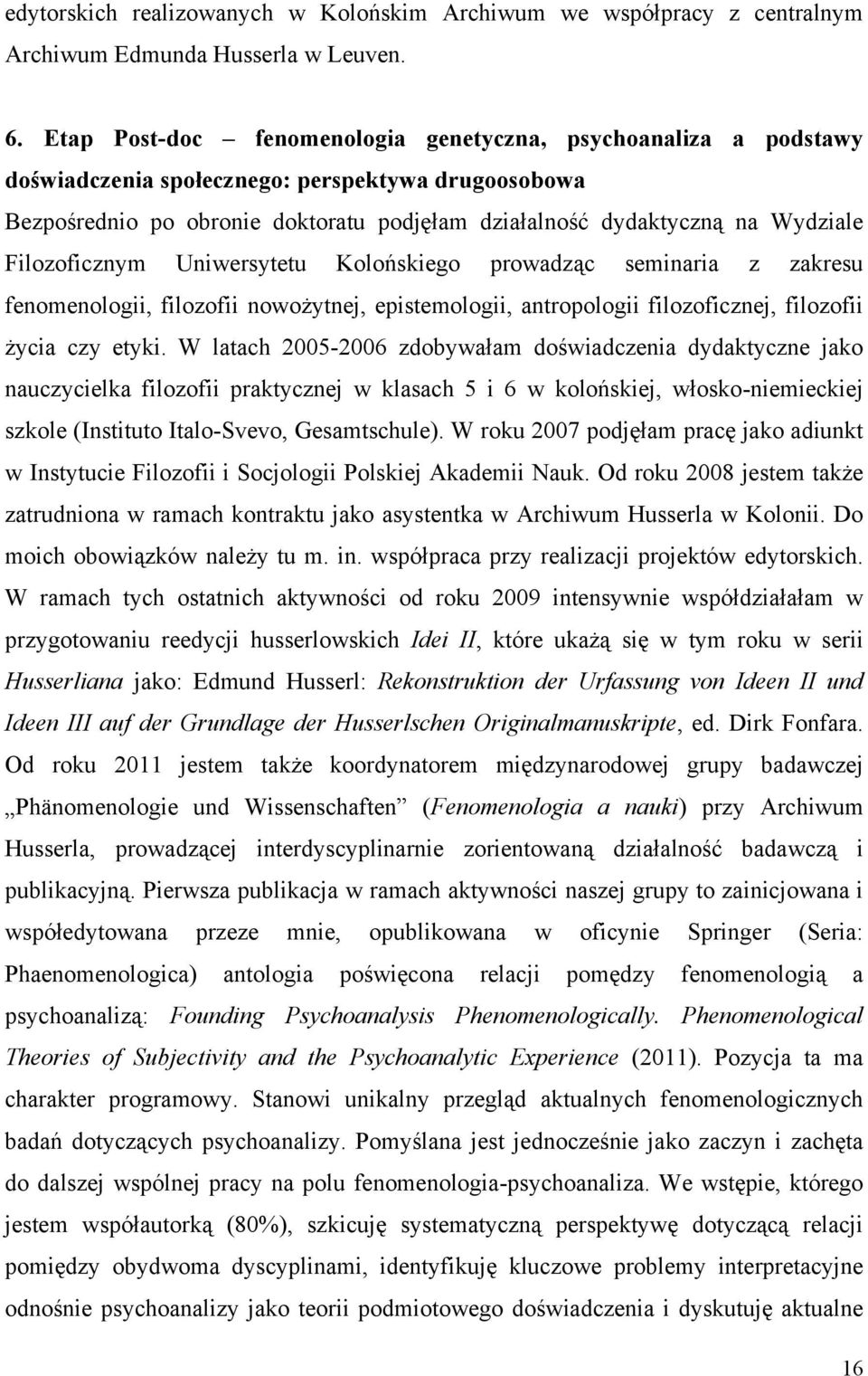 Filozoficznym Uniwersytetu Kolońskiego prowadząc seminaria z zakresu fenomenologii, filozofii nowożytnej, epistemologii, antropologii filozoficznej, filozofii życia czy etyki.