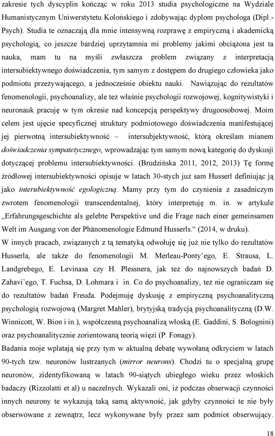 związany z interpretacją intersubiektywnego doświadczenia, tym samym z dostępem do drugiego człowieka jako podmiotu przeżywającego, a jednocześnie obiektu nauki.