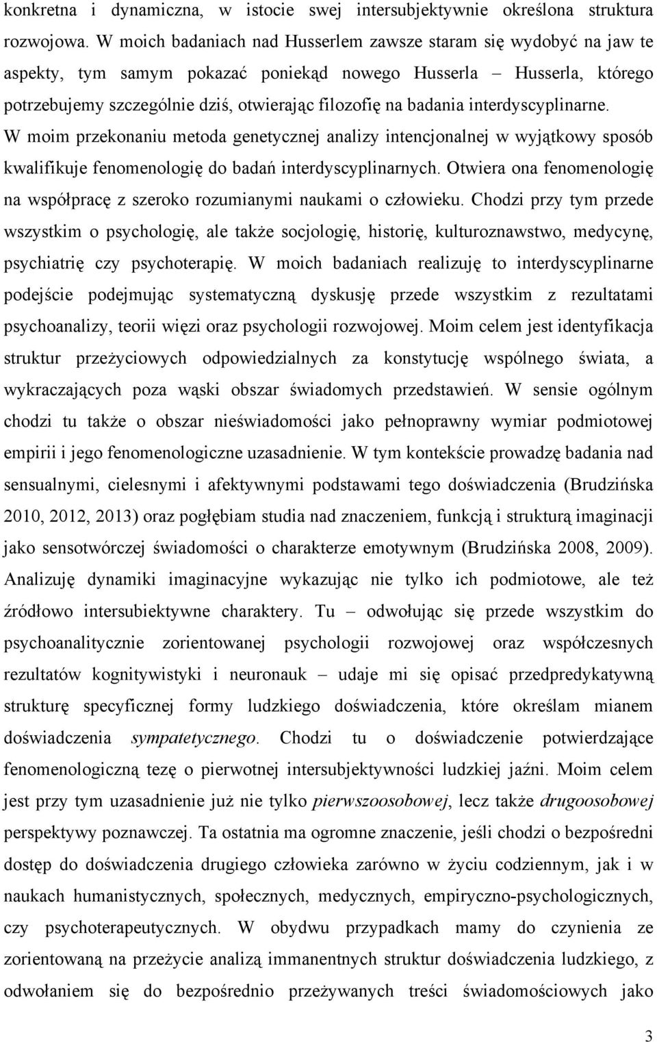 badania interdyscyplinarne. W moim przekonaniu metoda genetycznej analizy intencjonalnej w wyjątkowy sposób kwalifikuje fenomenologię do badań interdyscyplinarnych.