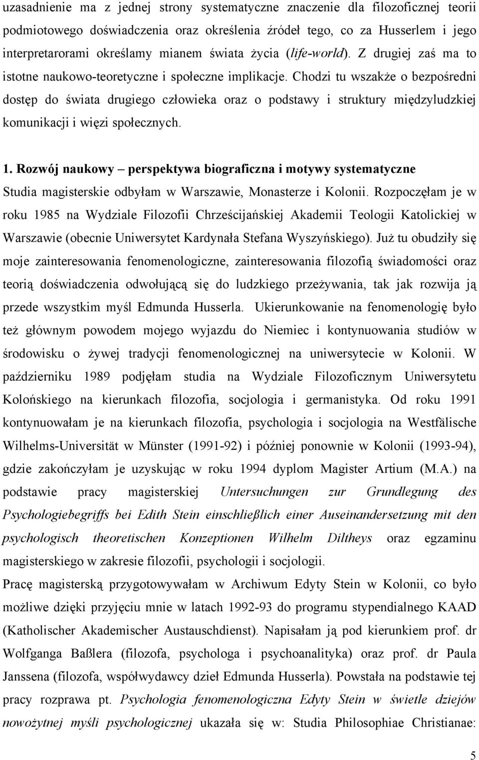 Chodzi tu wszakże o bezpośredni dostęp do świata drugiego człowieka oraz o podstawy i struktury międzyludzkiej komunikacji i więzi społecznych. 1.