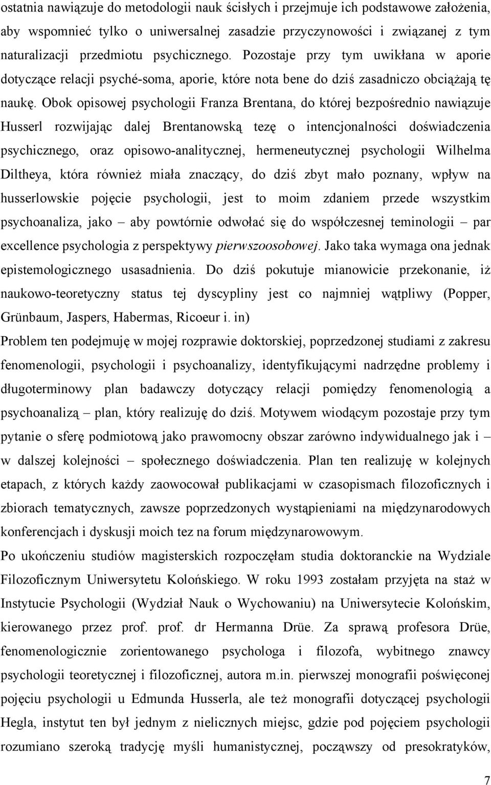 Obok opisowej psychologii Franza Brentana, do której bezpośrednio nawiązuje Husserl rozwijając dalej Brentanowską tezę o intencjonalności doświadczenia psychicznego, oraz opisowo-analitycznej,