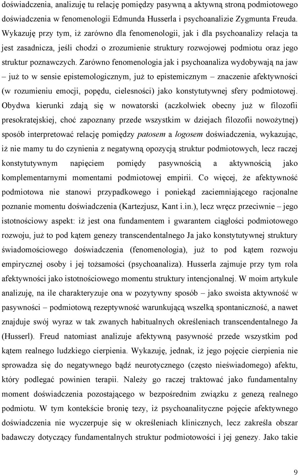 Zarówno fenomenologia jak i psychoanaliza wydobywają na jaw już to w sensie epistemologicznym, już to epistemicznym znaczenie afektywności (w rozumieniu emocji, popędu, cielesności) jako