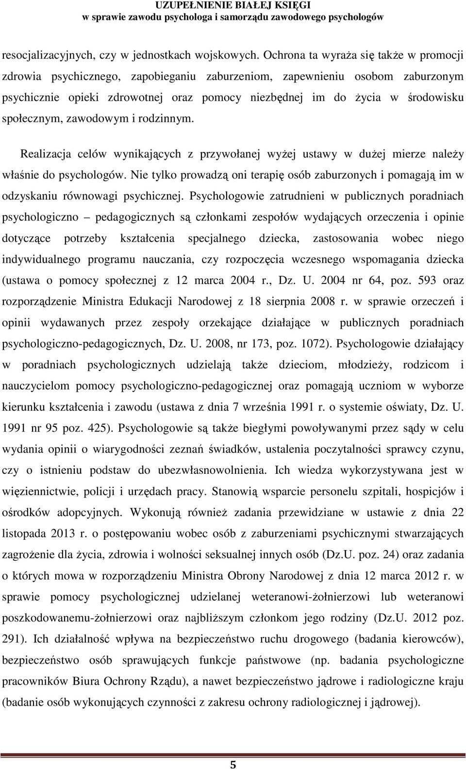 społecznym, zawodowym i rodzinnym. Realizacja celów wynikających z przywołanej wyŝej ustawy w duŝej mierze naleŝy właśnie do psychologów.