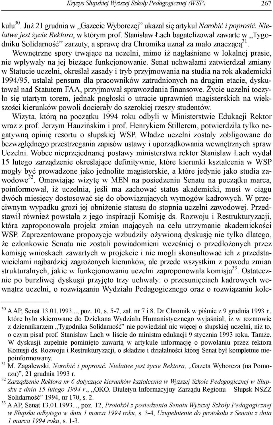 Wewnętrzne spory trwające na uczelni, mimo iż nagłaśniane w lokalnej prasie, nie wpływały na jej bieżące funkcjonowanie.