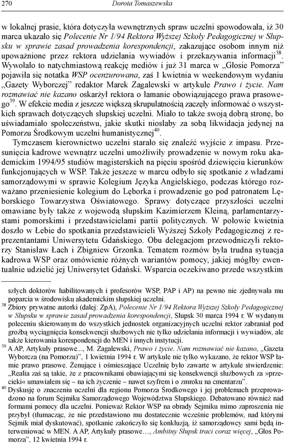 Wywołało to natychmiastową reakcję mediów i już 31 marca w Głosie Pomorza pojawiła się notatka WSP ocenzurowana, zaś 1 kwietnia w weekendowym wydaniu Gazety Wyborczej redaktor Marek Zagalewski w