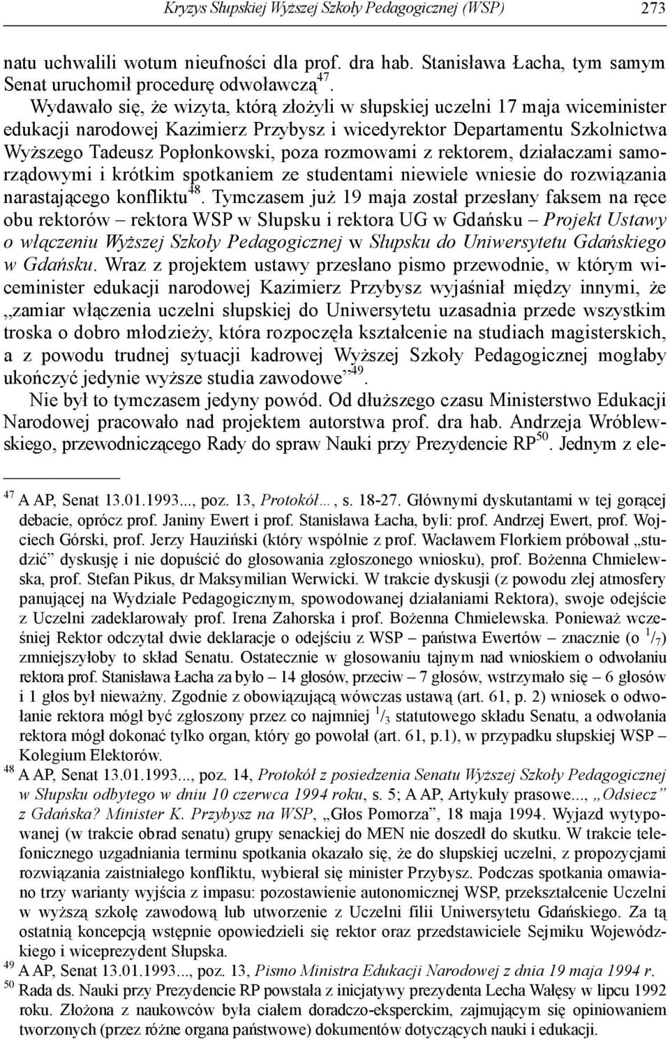 rozmowami z rektorem, działaczami samorządowymi i krótkim spotkaniem ze studentami niewiele wniesie do rozwiązania narastającego konfliktu 48.