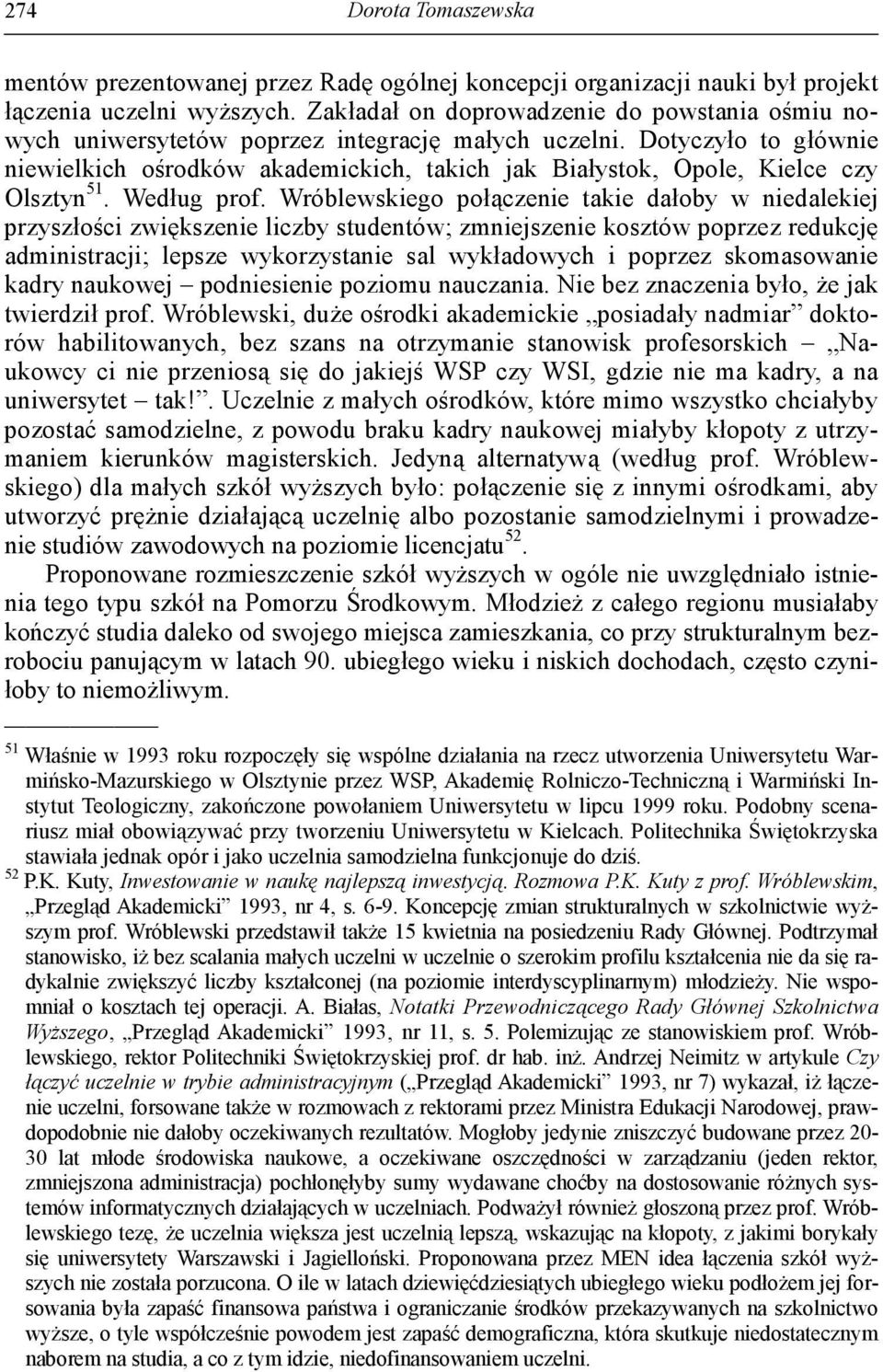 Dotyczyło to głównie niewielkich ośrodków akademickich, takich jak Białystok, Opole, Kielce czy Olsztyn 51. Według prof.