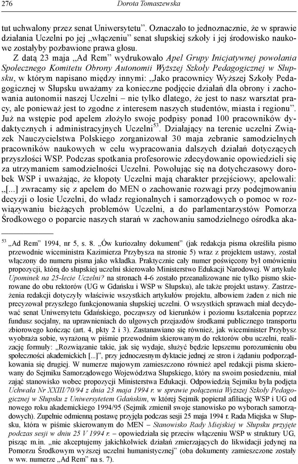 Z datą 23 maja Ad Rem wydrukowało Apel Grupy Inicjatywnej powołania Społecznego Komitetu Obrony Autonomii Wyższej Szkoły Pedagogicznej w Słupsku, w którym napisano między innymi: Jako pracownicy