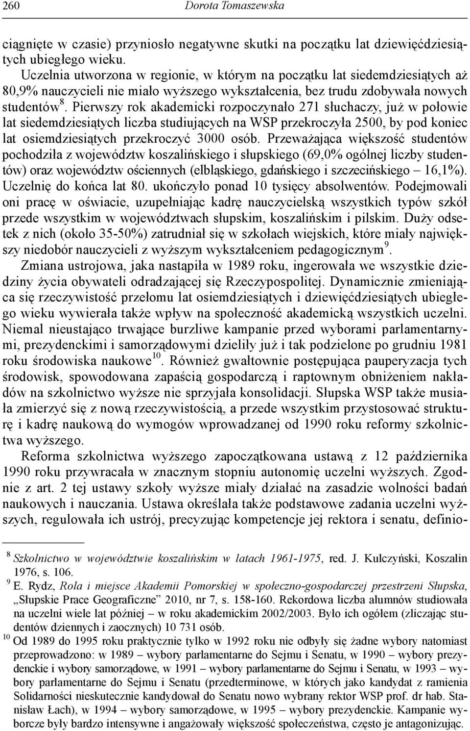 Pierwszy rok akademicki rozpoczynało 271 słuchaczy, już w połowie lat siedemdziesiątych liczba studiujących na WSP przekroczyła 2500, by pod koniec lat osiemdziesiątych przekroczyć 3000 osób.