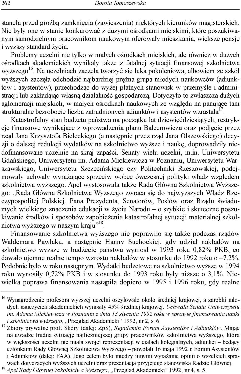 Problemy uczelni nie tylko w małych ośrodkach miejskich, ale również w dużych ośrodkach akademickich wynikały także z fatalnej sytuacji finansowej szkolnictwa wyższego 16.