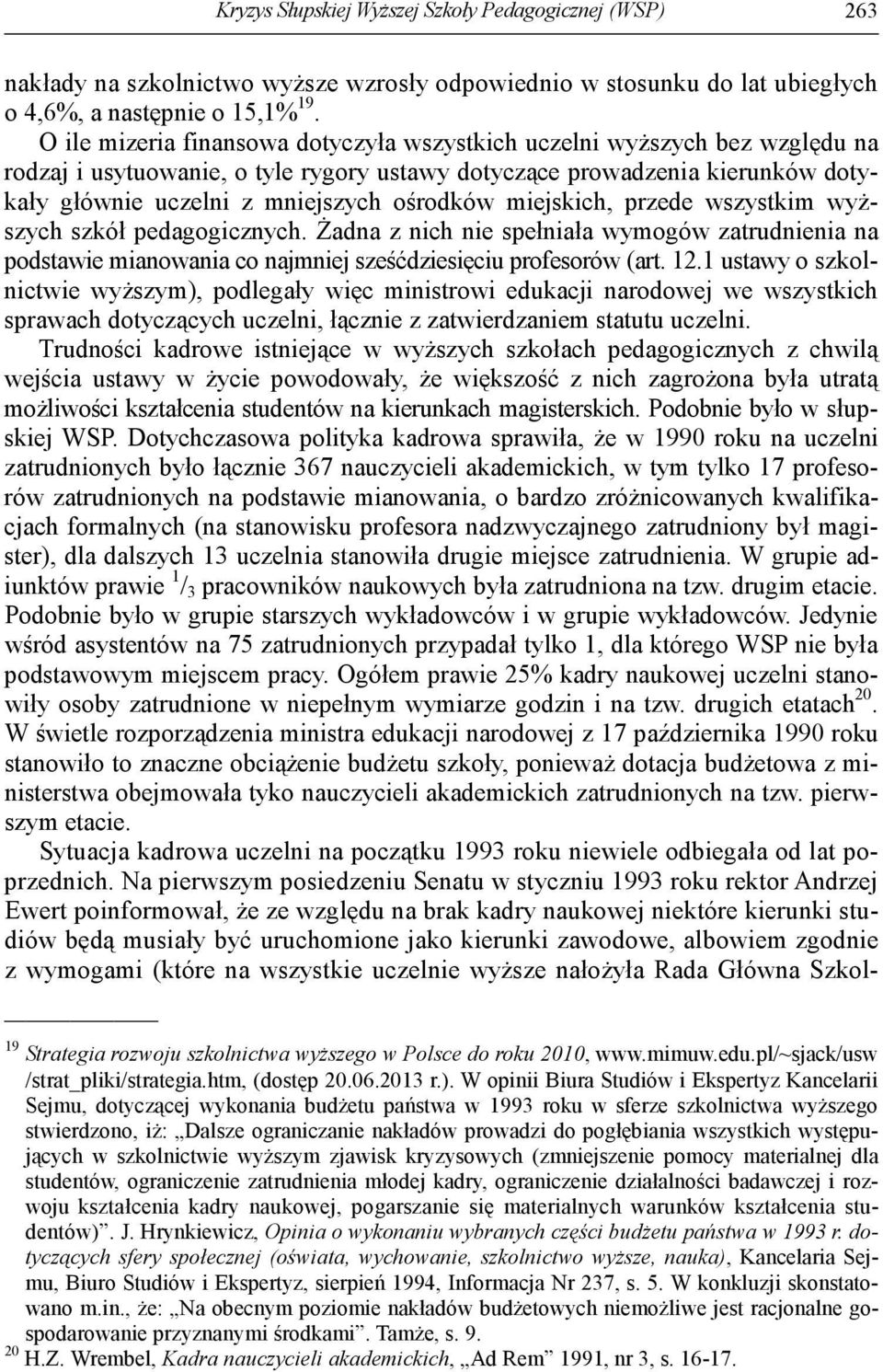 miejskich, przede wszystkim wyższych szkół pedagogicznych. Żadna z nich nie spełniała wymogów zatrudnienia na podstawie mianowania co najmniej sześćdziesięciu profesorów (art. 12.