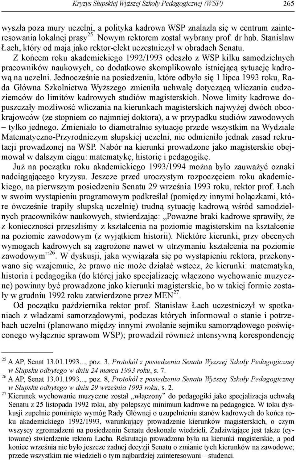 Z końcem roku akademickiego 1992/1993 odeszło z WSP kilku samodzielnych pracowników naukowych, co dodatkowo skomplikowało istniejącą sytuację kadrową na uczelni.