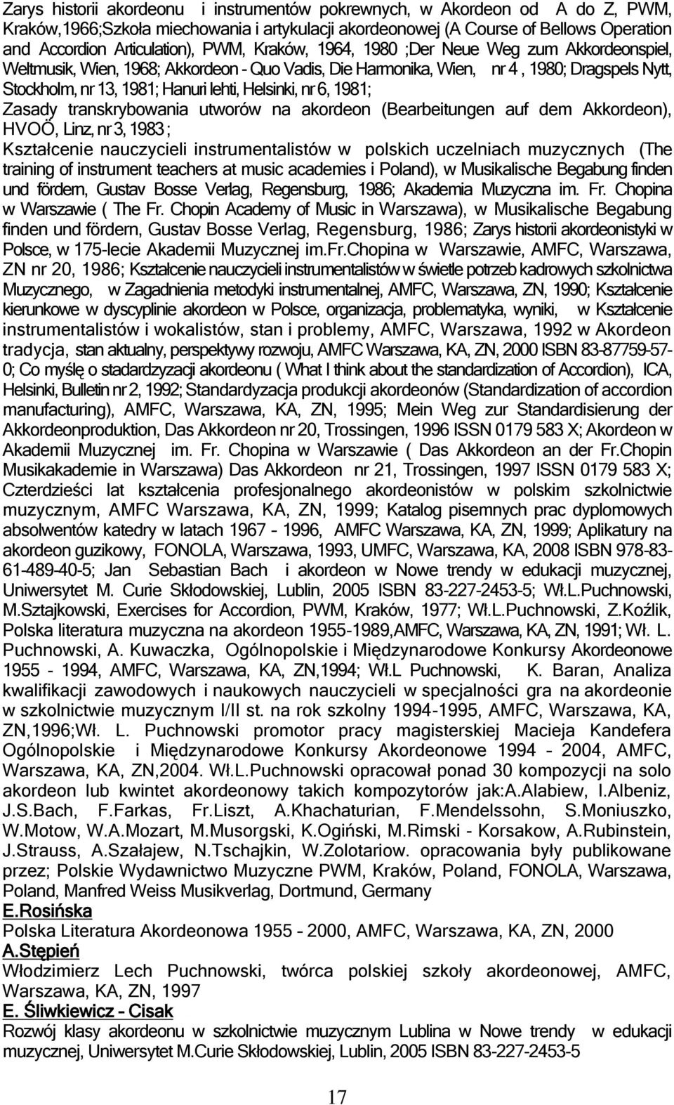 Helsinki, nr 6, 1981; Zasady transkrybowania utworów na akordeon (Bearbeitungen auf dem Akkordeon), HVOÖ, Linz, nr 3, 1983 ; Kształcenie nauczycieli instrumentalistów w polskich uczelniach muzycznych