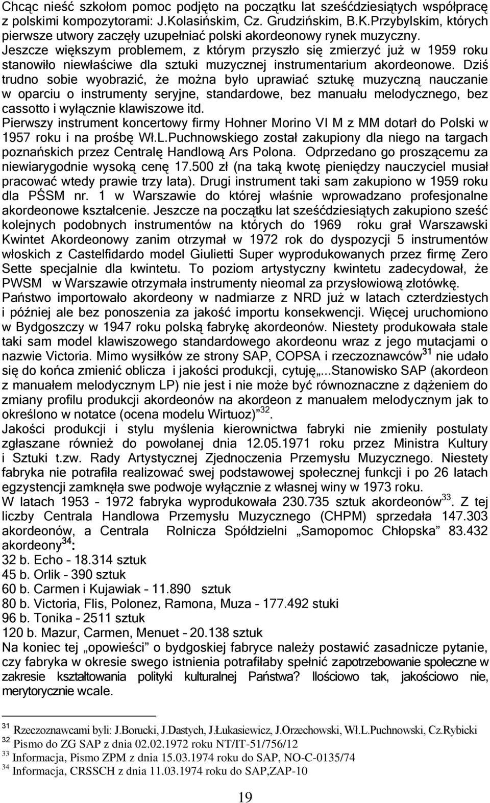 Dziś trudno sobie wyobrazić, że można było uprawiać sztukę muzyczną nauczanie w oparciu o instrumenty seryjne, standardowe, bez manuału melodycznego, bez cassotto i wyłącznie klawiszowe itd.