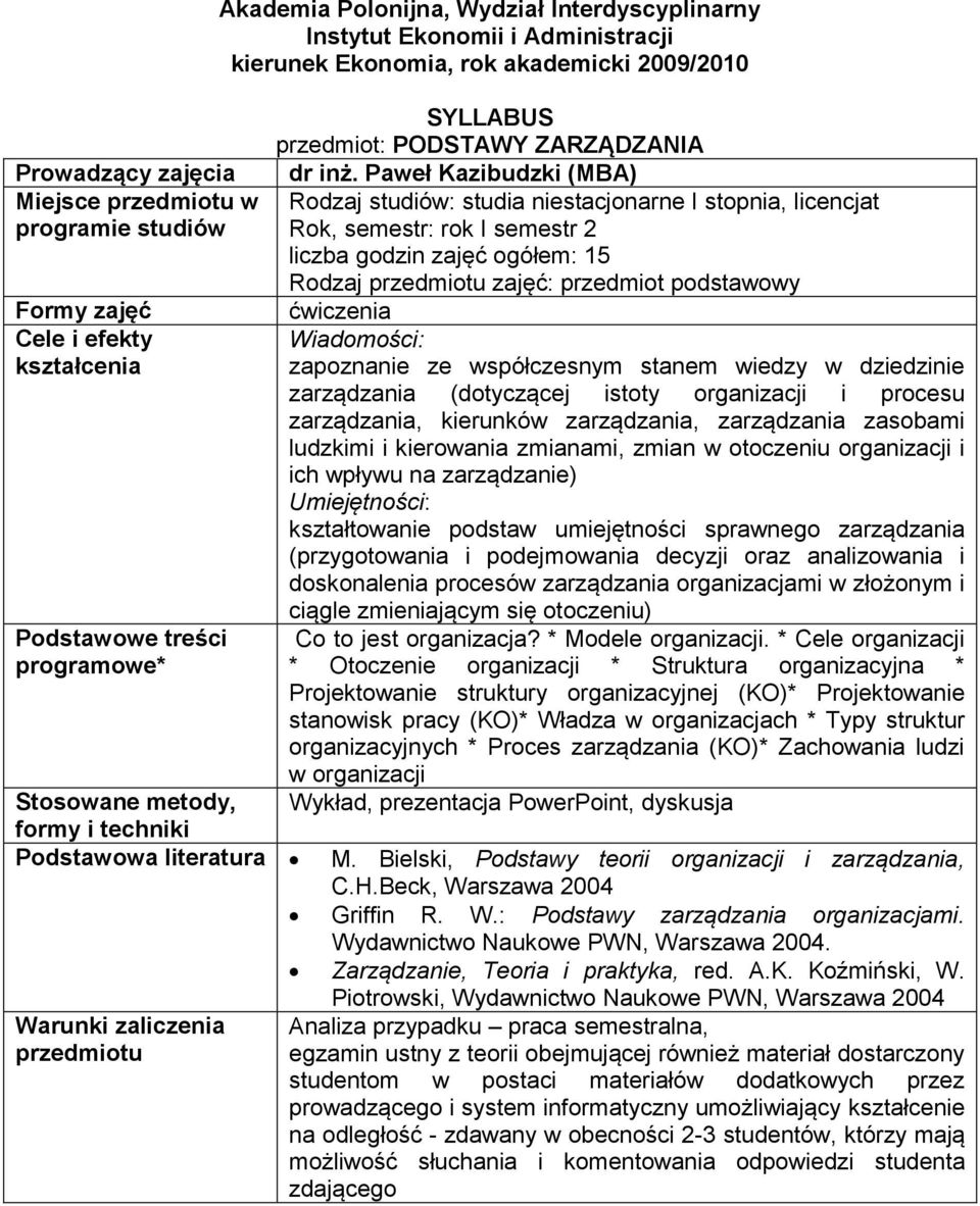 podstawowy ćwiczenia Wiadomości: zapoznanie ze współczesnym stanem wiedzy w dziedzinie zarządzania (dotyczącej istoty organizacji i procesu zarządzania, kierunków zarządzania, zarządzania zasobami