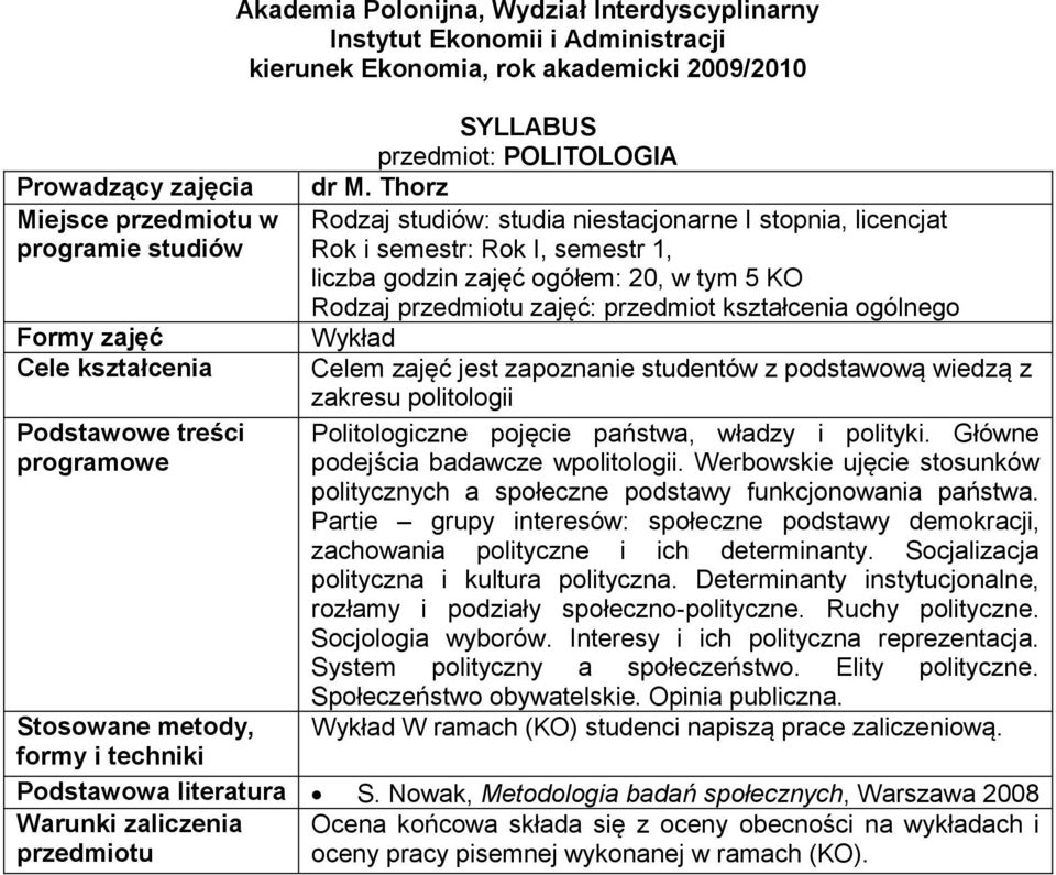 ogólnego Wykład Cele Celem zajęć jest zapoznanie studentów z podstawową wiedzą z zakresu politologii Politologiczne pojęcie państwa, władzy i polityki. Główne podejścia badawcze wpolitologii.