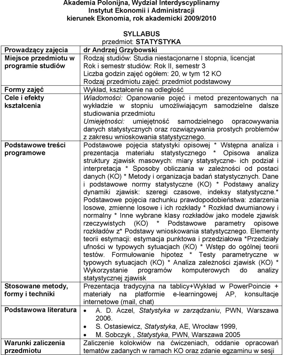 samodzielne dalsze studiowania umiejętność samodzielnego opracowywania danych statystycznych oraz rozwiązywania prostych problemów z zakresu wnioskowania statystycznego.